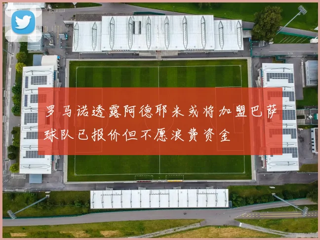 罗马诺透露阿德耶米或将加盟巴萨球队已报价但不愿浪费资金