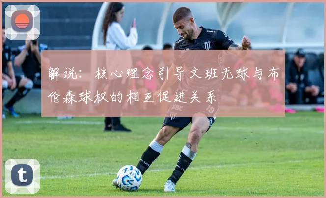 解说：核心理念引导文班无球与布伦森球权的相互促进关系
